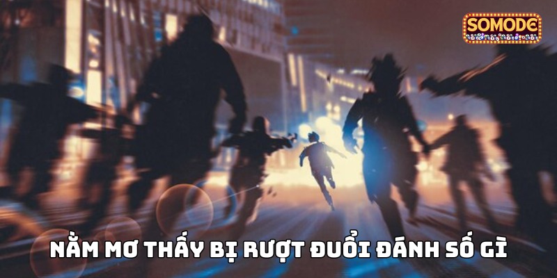 Nằm mơ thấy bị rượt đuổi đánh số gì