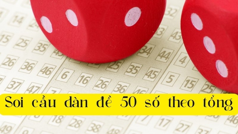Soi cầu dàn đề 50 số theo tổng