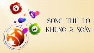 Song thủ lô khung 2 ngày là gì? Bí quyết nuôi lô bất bại