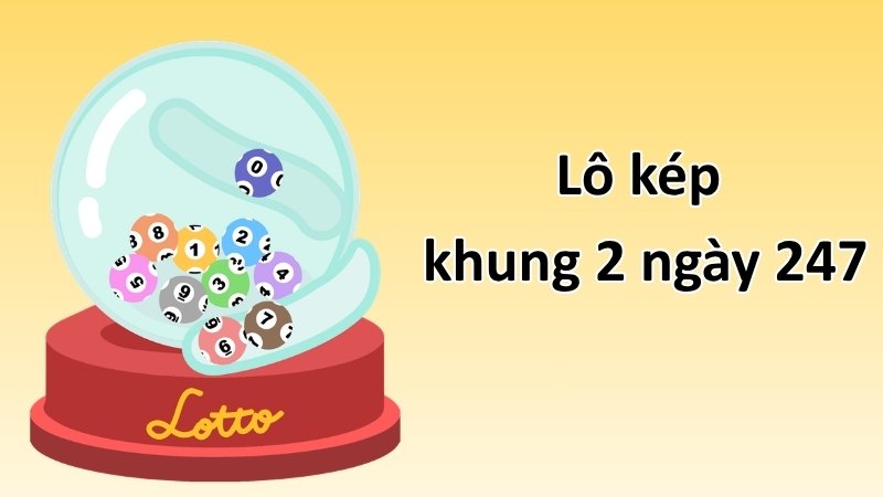 Lô kép khung 2 ngày 247 là gì?